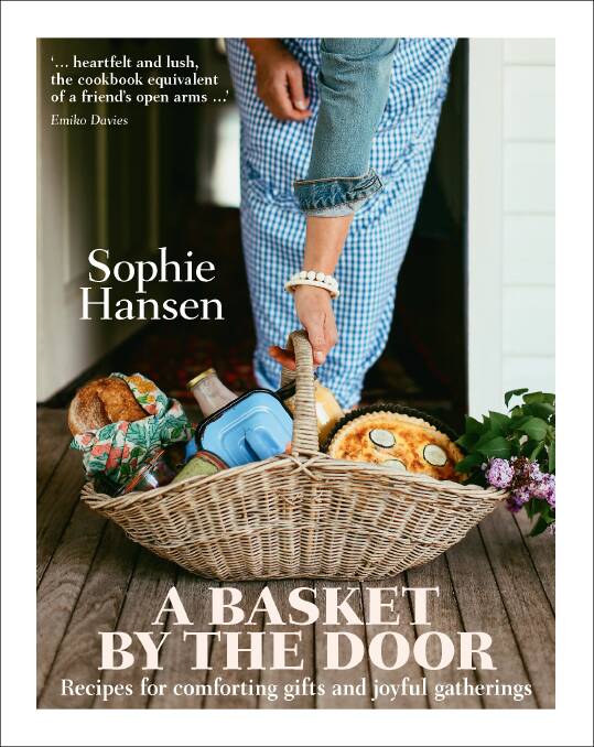 A Basket by the Door: Recipes for Comforting Gifts and Joyful Gatherings by Sophie Hansen, Bloomsbury, $39.99